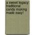 A Sweet Legacy: Traditional Candy Making Made Easy!