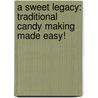A Sweet Legacy: Traditional Candy Making Made Easy! door Shelley Rippy