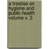 A Treatise on Hygiene and Public Health Volume V. 3
