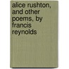 Alice Rushton, and Other Poems, by Francis Reynolds door Francis Reginald Statham