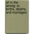 All in the Wrong; Or, Births, Deaths, and Marriages