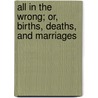 All in the Wrong; Or, Births, Deaths, and Marriages door Theodore Edward Hook