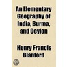 An Elementary Geography Of India, Burma, And Ceylon door Henry Francis Blanford