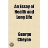 An Essay of Health and Long Life; By George Cheyne door George Cheyne
