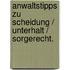 Anwaltstipps zu Scheidung / Unterhalt / Sorgerecht.