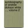 Autobiography of Andrew Dickson White ..., Volume 2 door Andrew Dickson White