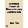 Avoidable Causes Of Disease, Insanity And Deformity door Professor John Ellis