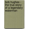 Bob Hughes - The True Story Of A Legendary Waterman door Suzanne M. Hughes