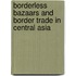 Borderless Bazaars and Border Trade in Central Asia