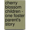 Cherry Blossom Children - One Foster Parent's Story by Dani Valdis