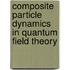 Composite Particle Dynamics in Quantum Field Theory