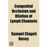 Congenital Occlusion And Dilation Of Lymph Channels by Samuel Clagett Busey
