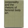Corporeality And The Rhetoric Of Feminist Body Art. door Raena Lynn Quinlivan