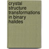 Crystal Structure Transformations in Binary Halides door United States Government