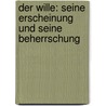 Der Wille: Seine Erscheinung Und Seine Beherrschung door Johannes Lindworsky