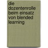 Die Dozentenrolle beim Einsatz von Blended Learning by Julia Christine Köhler