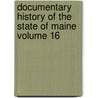 Documentary History of the State of Maine Volume 16 door Maine Historical Society