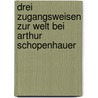 Drei Zugangsweisen Zur Welt Bei Arthur Schopenhauer door Peter Widmer