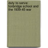 Duty To Serve: Tonbridge School And The 1939-45 War by David Walsh