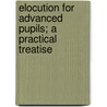 Elocution For Advanced Pupils; A Practical Treatise by Sir John Murray