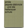 Emile Jaques-Dalcroze  -  und die Hellerauer Schule door Gunther Wilms