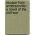 Escape From Andersonville: A Novel Of The Civil War