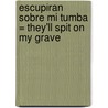 Escupiran Sobre Mi Tumba = They'Ll Spit On My Grave door Jaime Bayly