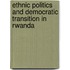 Ethnic Politics and Democratic Transition in Rwanda