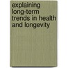 Explaining Long-Term Trends in Health and Longevity door Robert W. Fogel