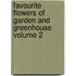 Favourite Flowers of Garden and Greenhouse Volume 2