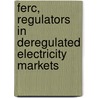 Ferc, Regulators in Deregulated Electricity Markets by United States Congressional House