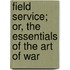 Field Service; Or, the Essentials of the Art of War