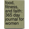 Food, Fitness, and Faith: 365 Day Journal for Women door Freeman Smith