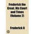 Frederick The Great, His Court And Times (Volume 2)