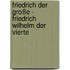 Friedrich der Große - Friedrich Wilhelm der Vierte