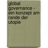 Global Governance - Ein Konzept Am Rande Der Utopie by Christian Vogel