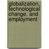 Globalization, Technological Change, and Employment by Danupon Ariyasajjakorn