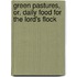 Green Pastures, Or, Daily Food for the Lord's Flock