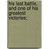 His Last Battle, and One of His Greatest Victories;