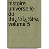 Histoire Universelle Du Thï¿½Ï¿½Tre, Volume 5 door Alphonse Royer