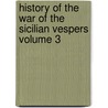 History of the War of the Sicilian Vespers Volume 3 door Michele Amari