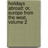 Holidays Abroad: Or, Europe From The West, Volume 2