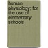 Human Physiology; For the Use of Elementary Schools