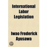 International Labor Legislation Volume 91, Nos. 1-2 door Iwao Frederick Ayusawa