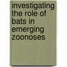 Investigating the Role of Bats in Emerging Zoonoses door Scott H. Newman