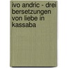 Ivo Andric - Drei Bersetzungen Von Liebe in Kassaba by Vukan Mihailovic Deo