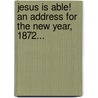 Jesus Is Able! an Address for the New Year, 1872... by Marcus Rainsford