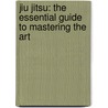 Jiu Jitsu: The Essential Guide To Mastering The Art by Hans-Erik Petermann