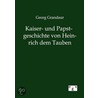 Kaiser- und Papstgeschichte von Heinrich dem Tauben door Georg Grandaur