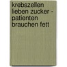Krebszellen lieben Zucker - Patienten brauchen Fett by Ulrike Kämmerer